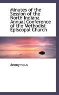 Minutes Of The Session Of The North Indiana Annual Conference Of The Methodist Episcopal Church di Anonymous edito da Bibliolife