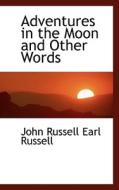 Adventures In The Moon And Other Words di John Russell Earl Russell edito da Bibliolife