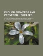 English Proverbs and Proverbial Phrases; Collected from the Most Authentic Sources, Alphabetically Arranged, and Annotated di Books Group edito da Rarebooksclub.com