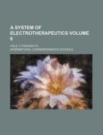 A System of Electrotherapeutics Volume 6; Vols. II Through VI. di International Schools edito da Rarebooksclub.com