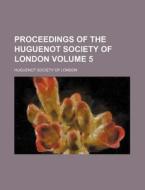 Proceedings of the Huguenot Society of London Volume 5 di Huguenot Society of London edito da Rarebooksclub.com