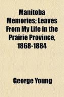 Manitoba Memories; Leaves From My Life I di George Young edito da General Books