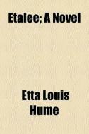 Etalee; A Novel di Etta Louis Hume edito da General Books