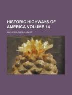 Historic Highways Of America di Archer Butler Hulbert edito da Rarebooksclub.com