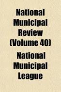 National Municipal Review Volume 40 di National Municipal League edito da General Books