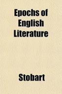 Epochs Of English Literature di Stobart edito da General Books