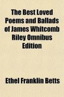 The Best Loved Poems And Ballads Of Jame di Ethel Franklin Betts edito da General Books