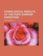Ethnological Results Of The Point Barrow Expedition di John Murdoch edito da General Books Llc
