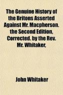 The Genuine History Of The Britons Asser di John Whitaker edito da General Books
