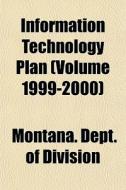 Information Technology Plan Volume 1999 di Montana Dept of Division, Alfred Clebsch edito da Rarebooksclub.com