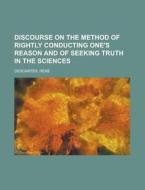 Discourse On The Method Of Rightly Conducting One's Reason And Of Seeking Truth In The Sciences di RenÃ¯Â¿Â½ Descartes edito da General Books Llc
