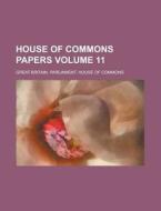 House of Commons Papers Volume 11 di Great Britain Parliament Commons edito da Rarebooksclub.com
