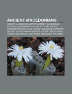 Ancient Macedonians: List Of Ancient Mac di Books Llc edito da Books LLC, Wiki Series