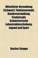 Öffentliche Verwaltung (Schweiz) di Quelle Wikipedia edito da Books LLC, Reference Series