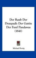 Der Raub Der Draupadi: Der Gattin Der Funf Pandawas (1841) edito da Kessinger Publishing