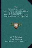 The Illustrated Self-Instructor in Phrenology and Physiology: With One Hundred Engravings and a Chart of the Character di O. S. Fowler, L. N. Fowler edito da Kessinger Publishing