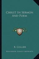 Christ in Sermon and Poem di R. Collier edito da Kessinger Publishing