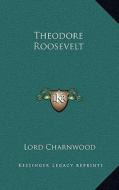 Theodore Roosevelt di Godfrey Rathbone Benson Charnwood edito da Kessinger Publishing