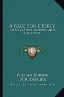 A Race for Liberty: Or My Capture, Imprisonment and Escape di William Burson edito da Kessinger Publishing