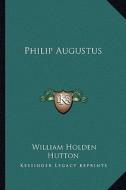 Philip Augustus di William Holden Hutton edito da Kessinger Publishing