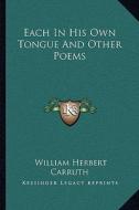 Each in His Own Tongue and Other Poems di William Herbert Carruth edito da Kessinger Publishing