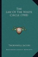The Law of the White Circle (1908) di Thornwell Jacobs edito da Kessinger Publishing