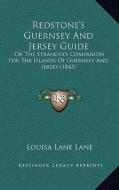 Redstone's Guernsey and Jersey Guide: Or the Stranger's Companion for the Islands of Guernsey and Jersey (1843) di Louisa Lane Lane edito da Kessinger Publishing