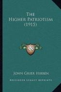 The Higher Patriotism (1915) di John Grier Hibben edito da Kessinger Publishing