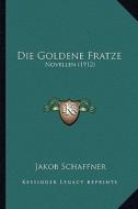 Die Goldene Fratze: Novellen (1912) di Jakob Schaffner edito da Kessinger Publishing