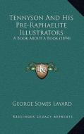 Tennyson and His Pre-Raphaelite Illustrators: A Book about a Book (1894) di George Somes Layard edito da Kessinger Publishing