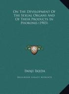 On the Development of the Sexual Organs and of Their Products in Phoronis (1903) di Iwaji Ikeda edito da Kessinger Publishing