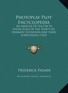 Photoplay Plot Encyclopedia: An Analysis of the Use in Photo-Plays of the Thirty-Six Dramatic Situations and Their Subdivisions (1922) di Frederick Palmer edito da Kessinger Publishing