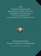 The Sankhya Karika or Memorial Verses on the Sankhya Philosophy: Also the Bhashya or Commentary of Gaurapada (1837) di Iswara Krishna edito da Kessinger Publishing