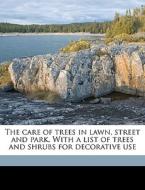 The Care Of Trees In Lawn, Street And Pa di B. E. 1851-1923 Fernow edito da Nabu Press