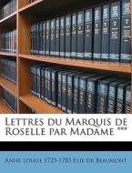 Lettres du Marquis de Roselle par Madame *** di Anne Louise 1729-1783 Elie de Beaumont edito da Nabu Press