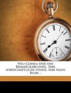 Neu-guinea Und Der Bismarckarchipel. Ein di Hans Blum edito da Nabu Press