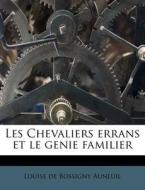 Les Chevaliers Errans Et Le Genie Famili di Louise De Bossigny Auneuil edito da Nabu Press