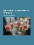 Western Yellow Pine in Oregon di Thornton Taft Munger edito da Rarebooksclub.com
