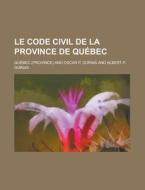 Le Code Civil De La Province De Quebec di Oscar P. Dorais, Qu Bec edito da General Books Llc