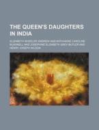 The Queen's Daughters in India di Elizabeth Wheeler Andrew edito da Rarebooksclub.com