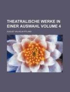 Theatralische Werke in Einer Auswahl Volume 4 di August Wilhelm Iffland edito da Rarebooksclub.com