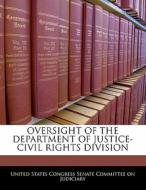 Oversight Of The Department Of Justice-civil Rights Division edito da Bibliogov