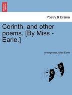 Corinth, and other poems. [By Miss - Earle.] di Anonymous, Miss Earle edito da British Library, Historical Print Editions