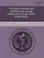 Free-time Activities And Substance Use Among Adolescents In Cape Town, South Africa. di Lori-Ann Palen edito da Proquest, Umi Dissertation Publishing