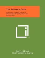The Research Paper: Gathering Library Material, Organizing and Preparing the Manuscript di Lucyle Hook, Mary Virginia Gaver edito da Literary Licensing, LLC