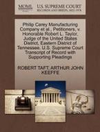 Philip Carey Manufacturing Company Et Al., Petitioners, V. Honorable Robert L. Taylor, Judge Of The United States District, Eastern District Of Tennes di Robert Taft, Arthur John Keeffe edito da Gale, U.s. Supreme Court Records