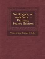 Saxifrages, or Rockfoils di Walter Irving, Reginald a. Malby edito da Nabu Press
