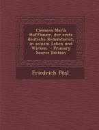 Clemens Maria Hoffbauer, Der Erste Deutsche Redemtorist, in Seinem Leben Und Wirken. - Primary Source Edition di Friedrich Posl edito da Nabu Press