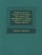Bulletin of the Society to Promote the Science of Management, Volume 2, Issue 6 - Primary Source Edition di Taylor Society edito da Nabu Press