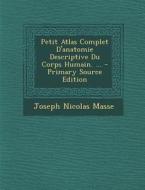 Petit Atlas Complet D'Anatomie Descriptive Du Corps Humain. ... di Joseph Nicolas Masse edito da Nabu Press